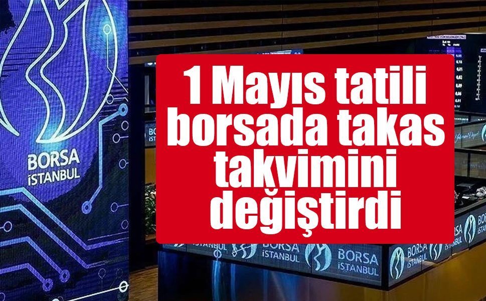 1 Mayıs tatili borsada takas takvimini değiştirdi