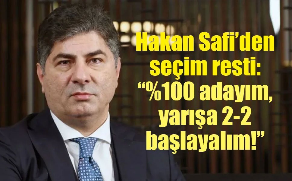 Hakan Safi’den seçim resti: “%100 adayım, yarışa 2-2 başlayalım!”