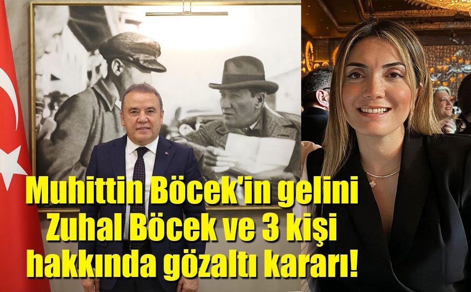 Muhittin Böcek'in gelini Zuhal Böcek ve 3 kişi hakkında gözaltı kararı!