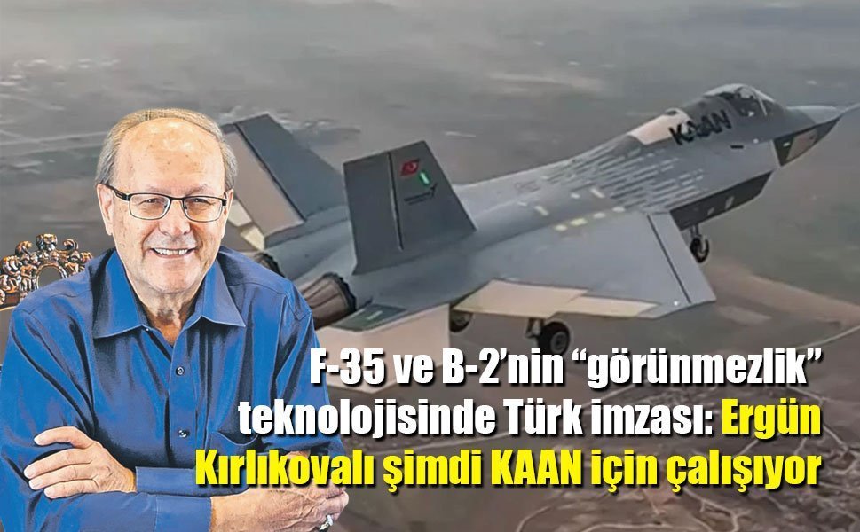 F-35 ve B-2’nin “görünmezlik” teknolojisinde Türk imzası: Ergün Kırlıkovalı şimdi KAAN için çalışıyor