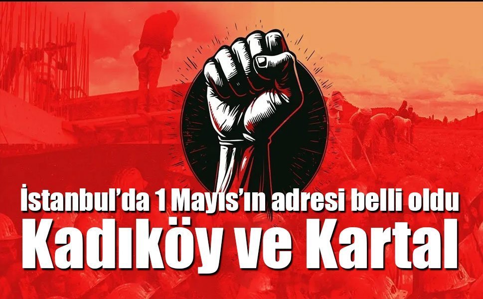 İstanbul’da 1 Mayıs’ın adresi belli oldu: Kadıköy ve Kartal