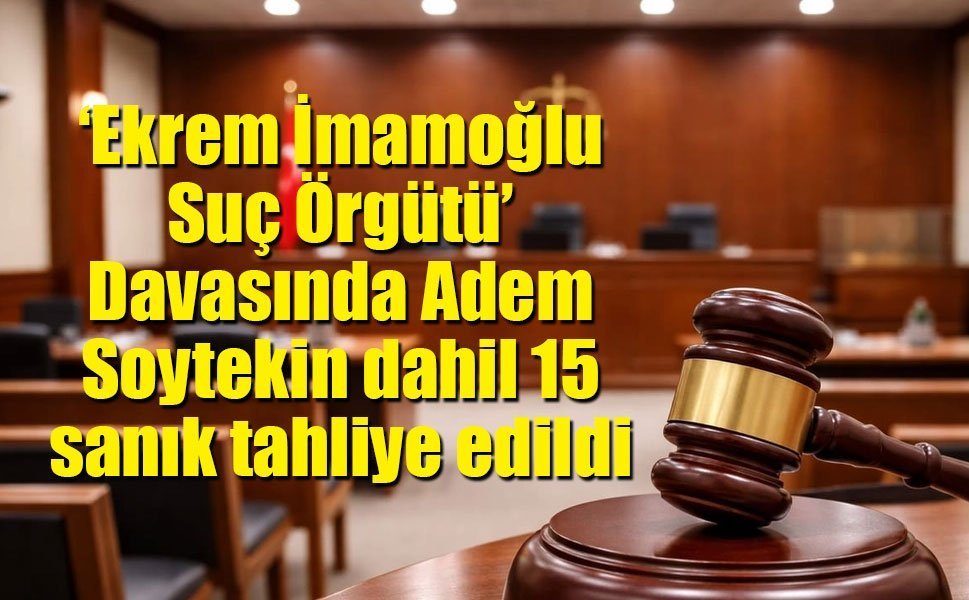 ‘Ekrem İmamoğlu Suç Örgütü’ duruşmasında 15 sanık tahliye edildi