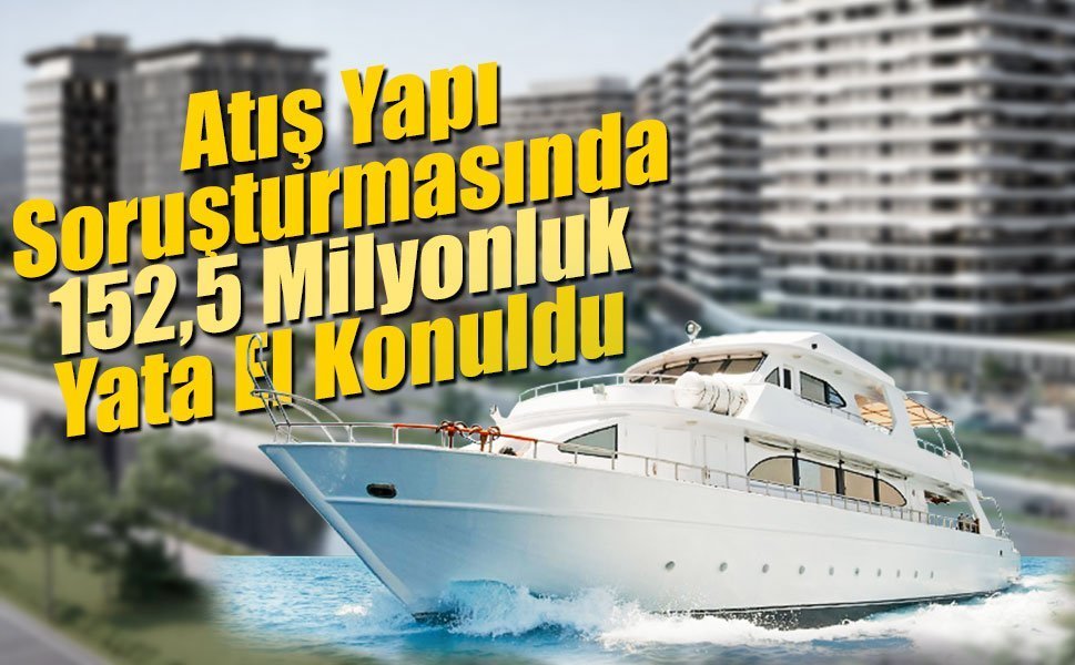 TMSF Talebiyle Dikkat Çeken Karar! 152 Milyonluk Lüks Yata El Konuldu