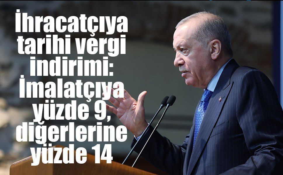 İhracatçıya tarihi vergi indirimi: İmalatçıya yüzde 9, diğerlerine yüzde 14