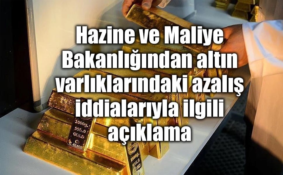 Hazine ve Maliye Bakanlığından altın varlıklarındaki azalış iddialarıyla ilgili açıklama