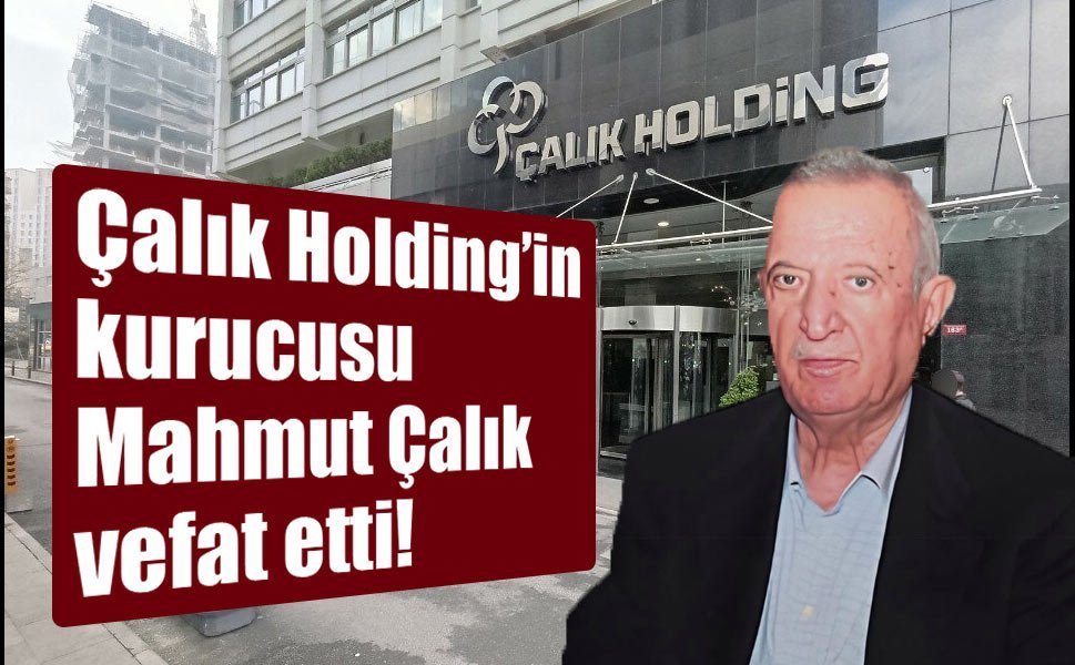 Çalık Holding’in kurucularından Mahmut Çalık vefat etti!