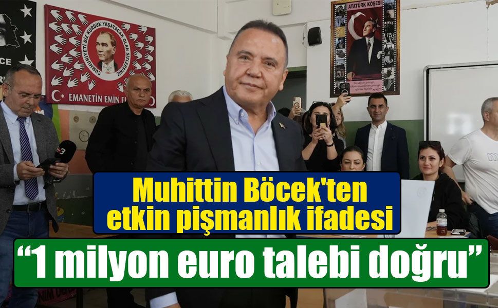 Muhittin Böcek'ten etkin pişmanlık ifadesi: “1 milyon euro talebi doğru”