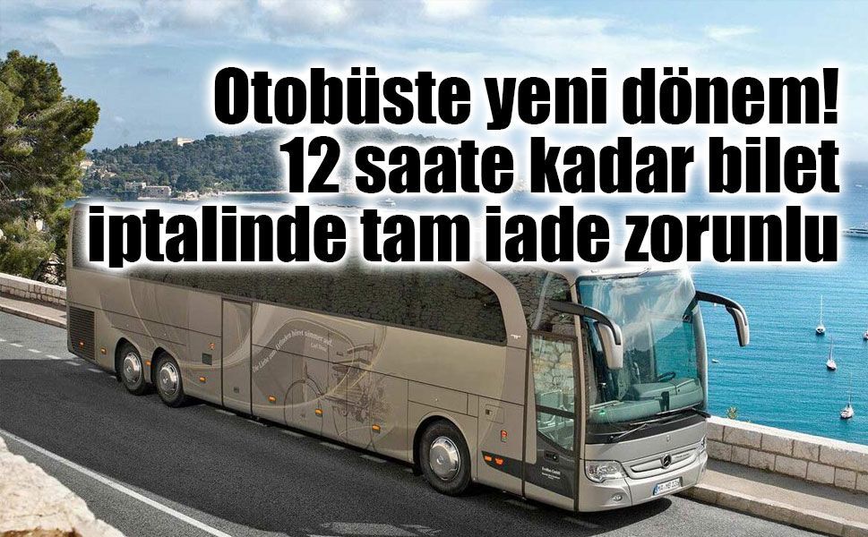 Otobüste yeni dönem: 12 saate kadar bilet iptalinde tam iade zorunlu