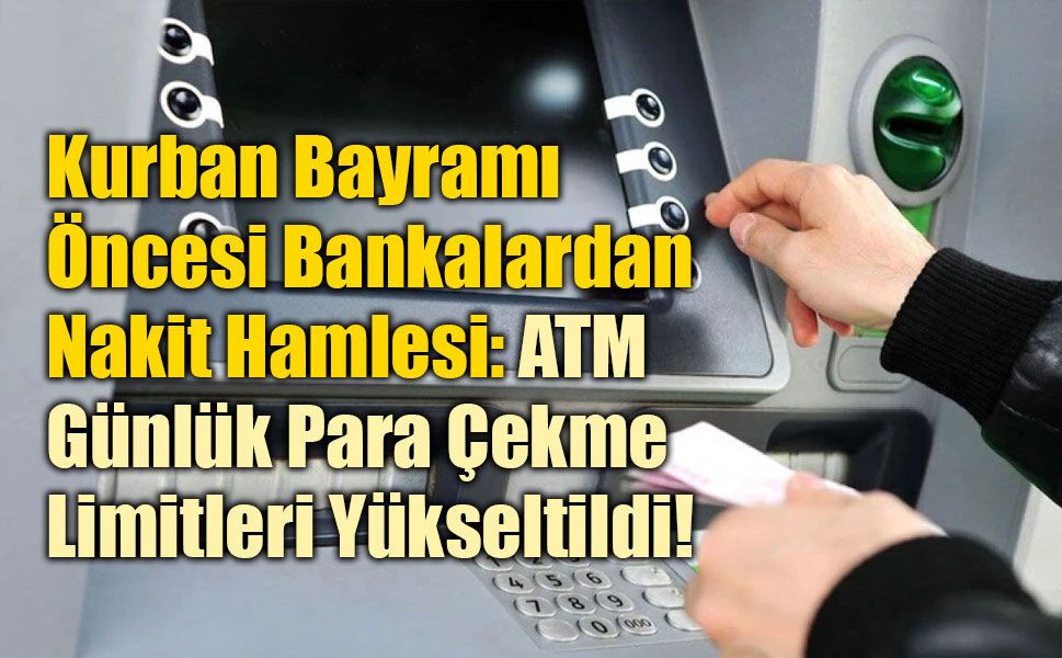 Kurban Bayramı Öncesi ATM Günlük Para Çekme Limitleri Yükseltildi!