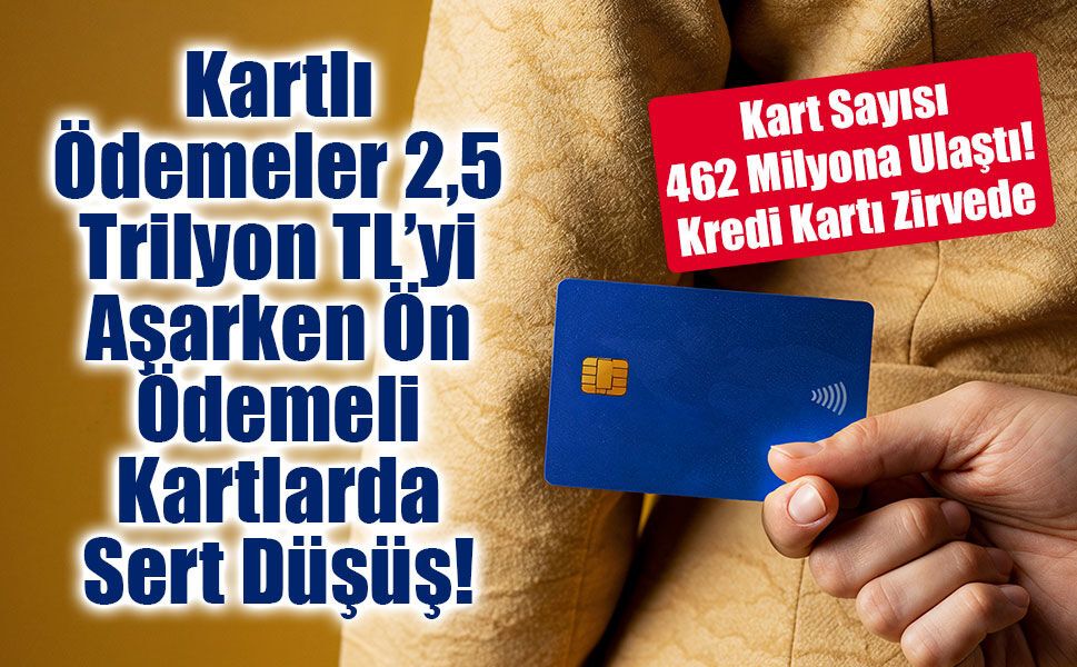 Kartlı Ödemeler 2,5 Trilyon TL’yi Aşarken Ön Ödemeli Kartlarda Sert Düşüş!