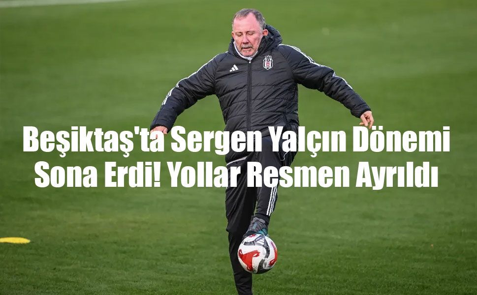 Son Dakika: Beşiktaş'ta Sergen Yalçın Dönemi Sona Erdi! Yollar Resmen Ayrıldı