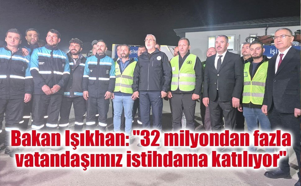 Bakan Işıkhan: "32 milyondan fazla vatandaşımız istihdama katılıyor"