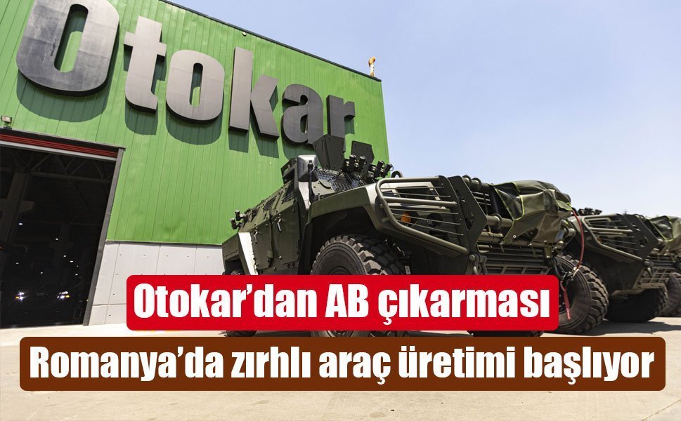Otokar’dan AB’de stratejik hamle: Romanya’da askeri üretim üssü kuruluyor