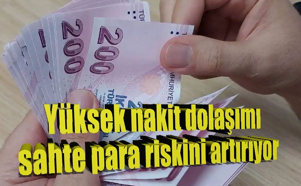 Yüksek nakit dolaşımı sahte para riskini artırıyor