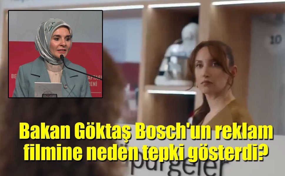Bakan Göktaş Bosch'un reklam filmine neden tepki gösterdi?
