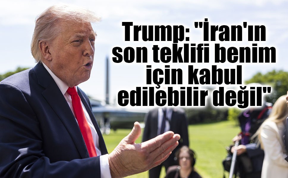 Trump: "İran'ın son teklifi benim için kabul edilebilir değil"