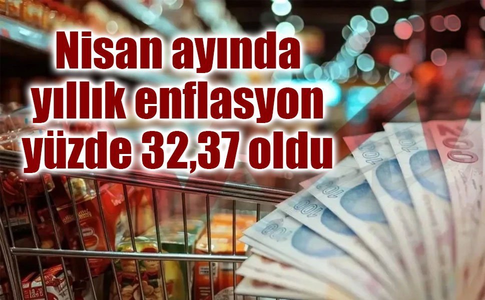 Nisan ayında yıllık enflasyon yüzde 32,37 oldu