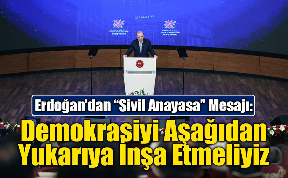 Erdoğan’dan “Sivil Anayasa” Mesajı: “Demokrasiyi Aşağıdan Yukarıya İnşa Etmeliyiz”
