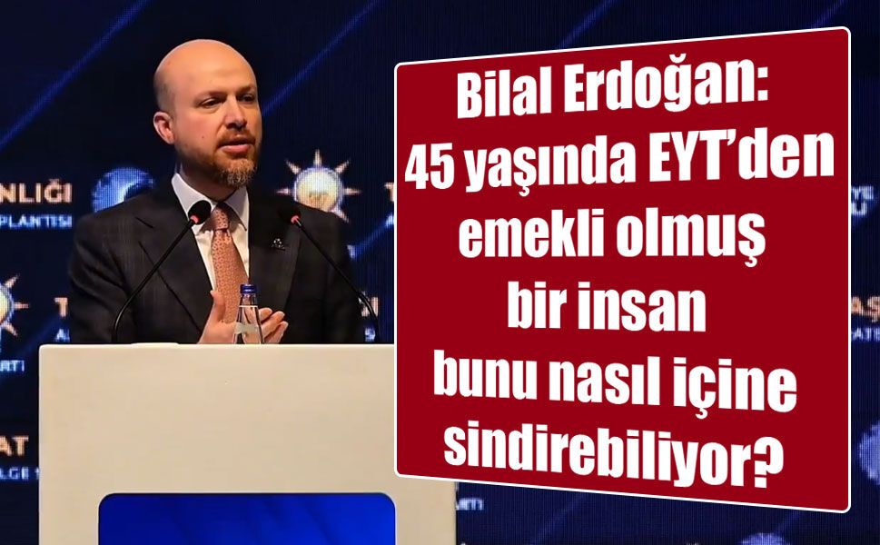 Bilal Erdoğan’dan erken emeklilik eleştirisi: “60 yaşında hâlâ çalışan var”