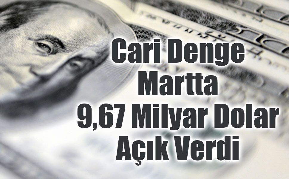 Cari Denge Martta 9,67 Milyar Dolar Açık Verdi