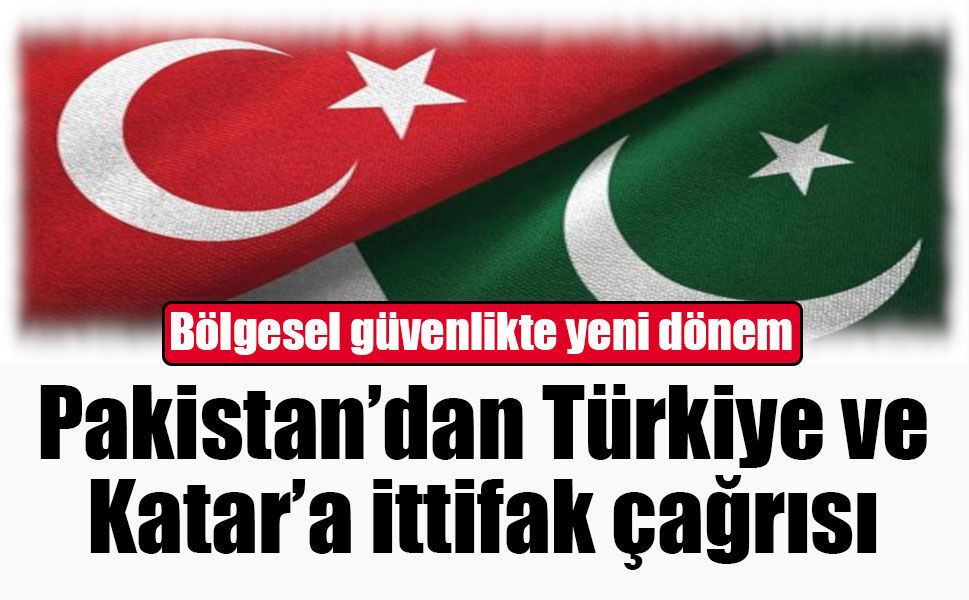 Pakistan’dan Türkiye ve Katar’a ittifak çağrısı