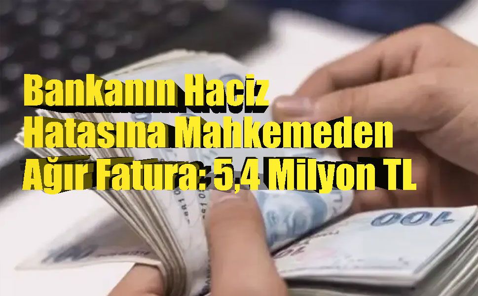 Haksız Hacizde 5,4 Milyon TL’lik Rekor Tazminat Kararı