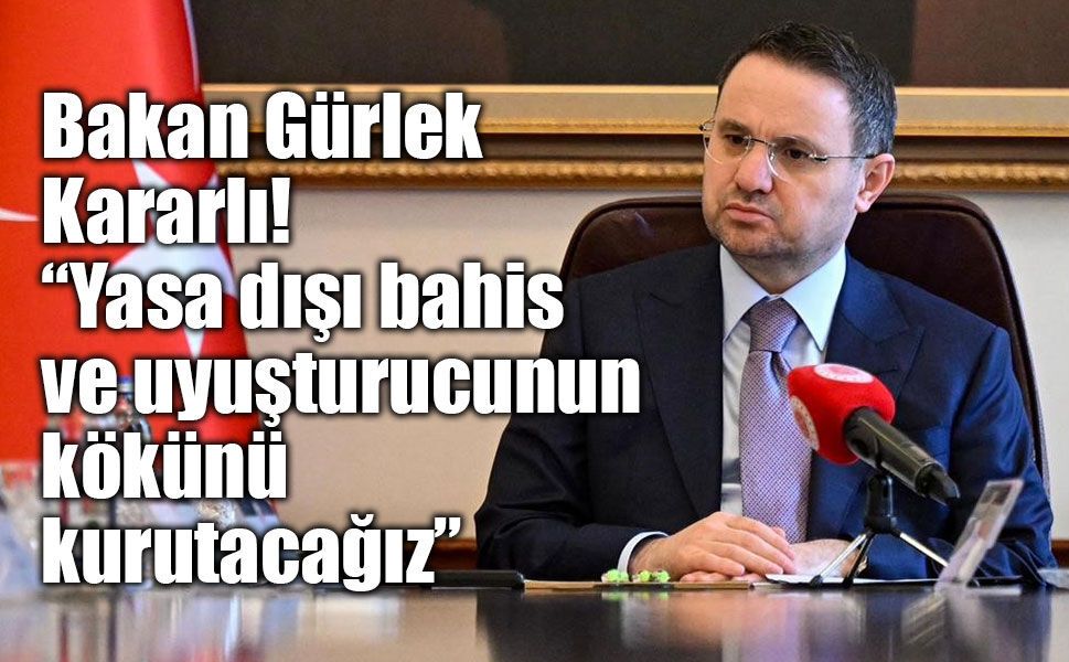 Bakan Gürlek: “Yasa dışı bahis ve uyuşturucuyla mücadelede taviz vermeyeceğiz”