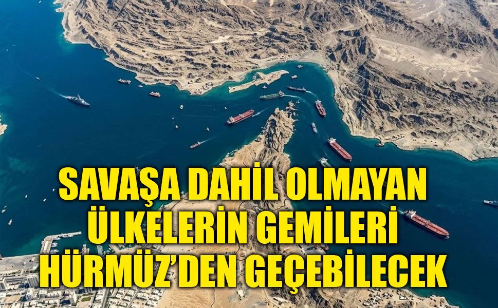 İran’dan Hürmüz mesajı: “Tarafsız ülkelerin gemileri geçebilecek”