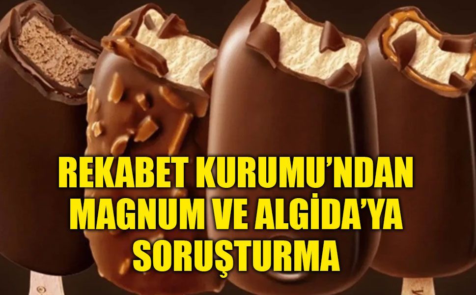 Rekabet Kurumu’ndan Magnum ve Algida’ya soruşturma