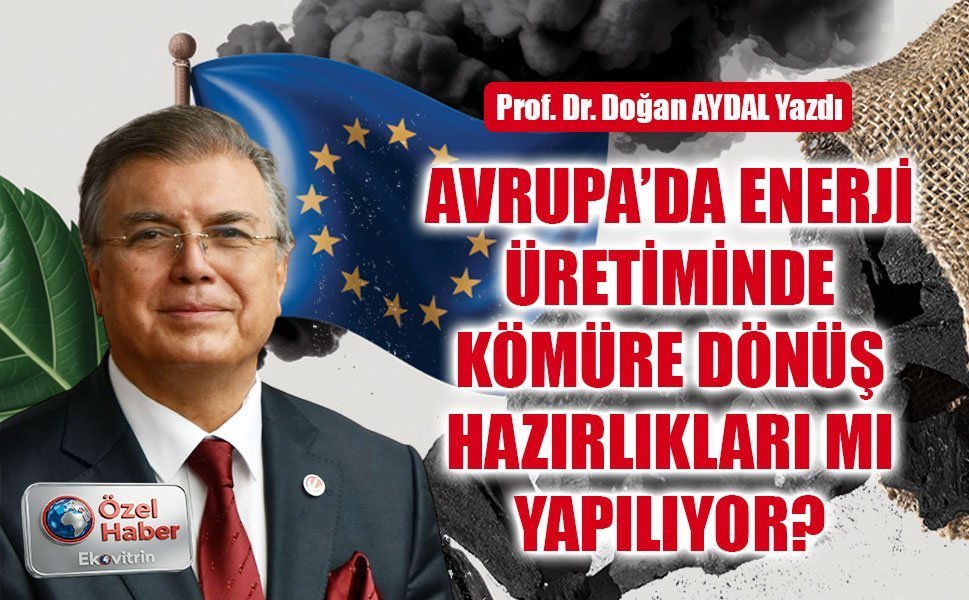 Prof. Dr. Doğan AYDAL yazdı: Avrupa'da enerji üretiminde kömüre dönüş hazırlıkları mı yapılıyor?
