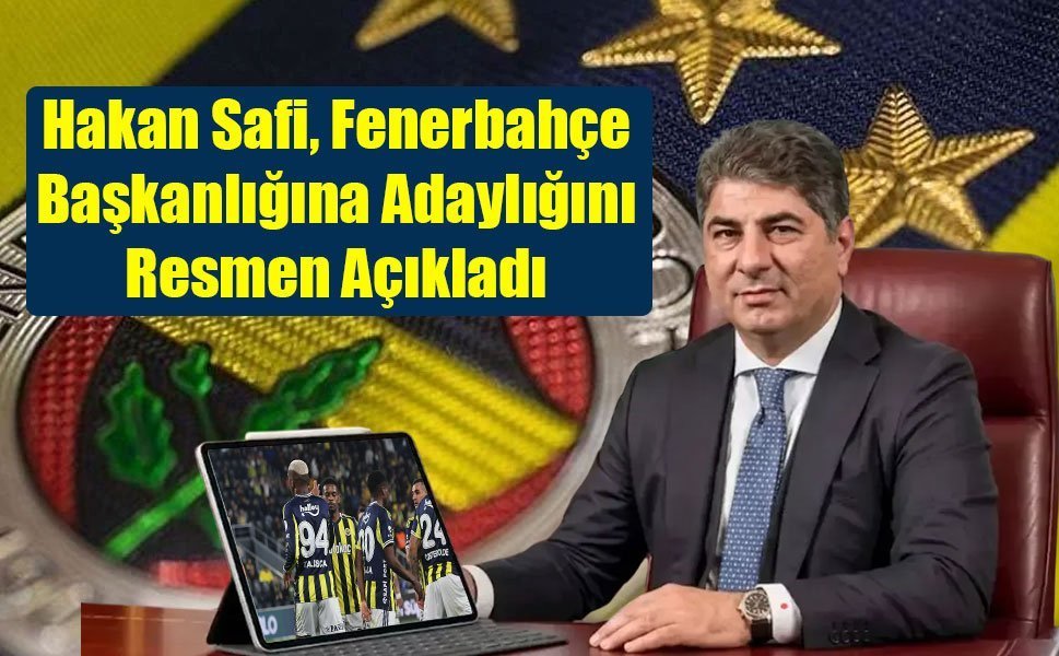 Hakan Safi, Fenerbahçe Başkanlığına Adaylığını Resmen Açıkladı