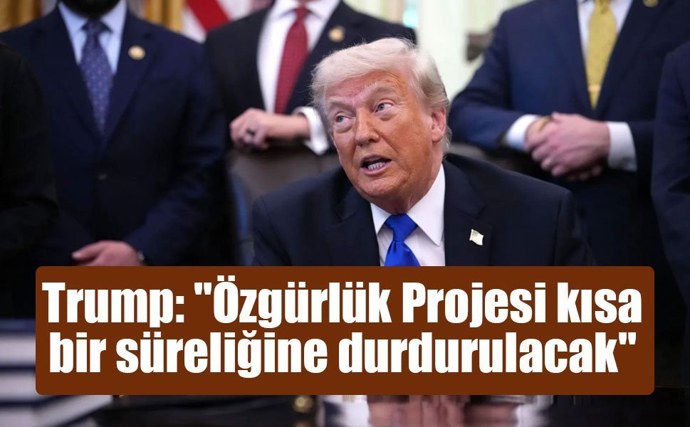 ABD Başkanı Trump: "Özgürlük Projesi kısa bir süreliğine durdurulacak"