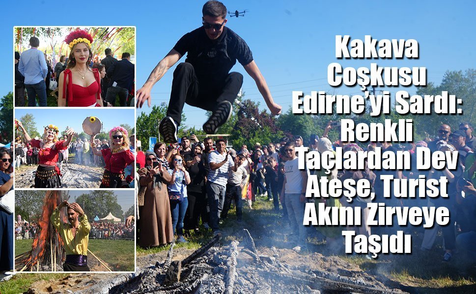 Kakava Coşkusu Edirne’yi Sardı: Renkli Taçlardan Dev Ateşe, Turist Akını Zirveye Taşıdı