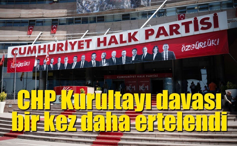 CHP Kurultay Davası 1 Temmuz’a Ertelendi