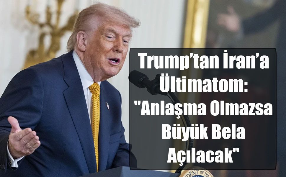 Trump’tan İran’a Sert Ültimatom: "Anlaşma Olmazsa Büyük Bela Açılacak"