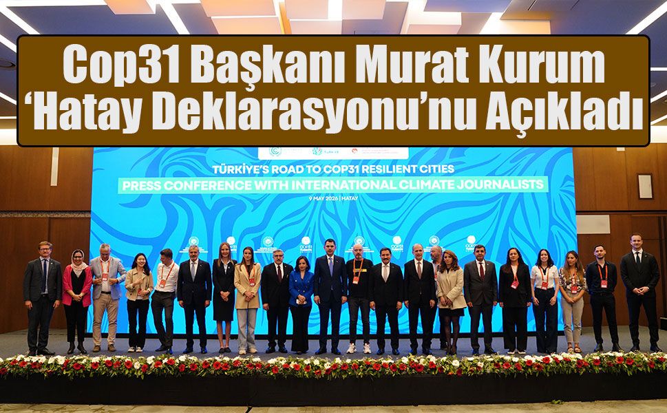 Cop31 Başkanı Kurum ‘Hatay Deklarasyonu’nu Açıkladı