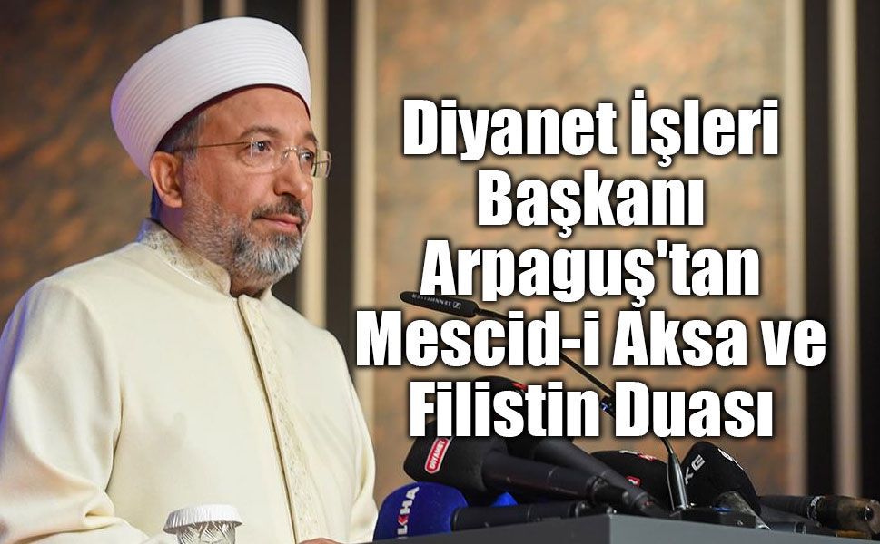 Arafat'ta Eller Semaya Açıldı: Diyanet İşleri Başkanı Arpaguş'tan Mescid-i Aksa ve Filistin Duası