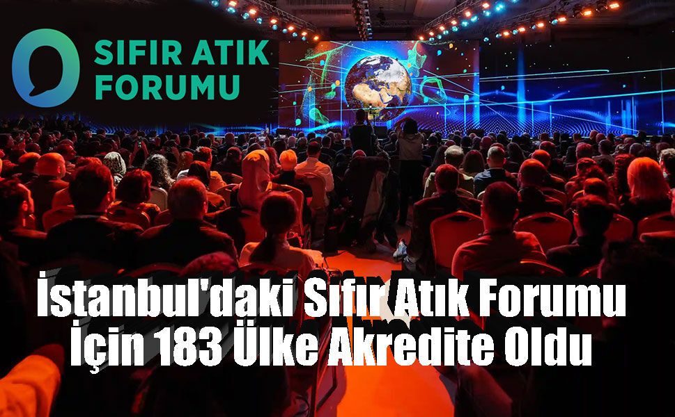 İstanbul'daki Sıfır Atık Forumu İçin 183 Ülke Akredite Oldu