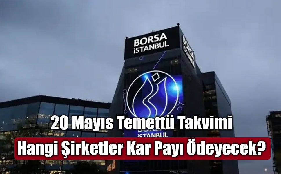 20 Mayıs Temettü Takvimi: Hangi Şirketler Kar Payı Ödeyecek?
