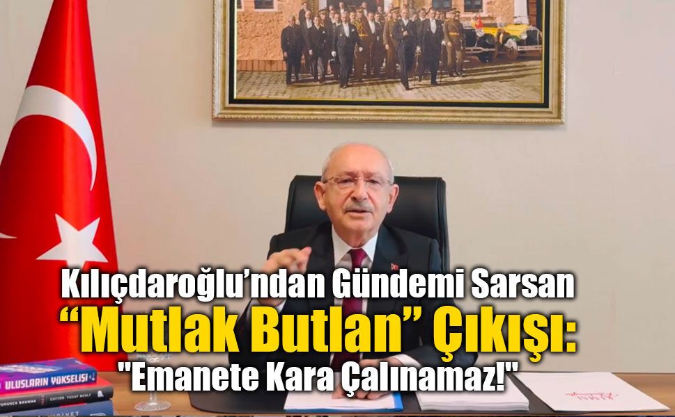 Kılıçdaroğlu’ndan Gündemi Sarsan “Mutlak Butlan” Çıkışı: "Emanete Kara Çalınamaz!"