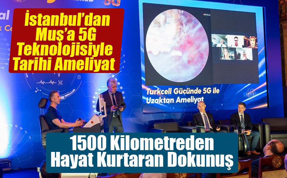 İstanbul’dan Muş’a 5G Teknolojisiyle Tarihi Ameliyat: 1500 Kilometreden Hayat Kurtaran Dokunuş