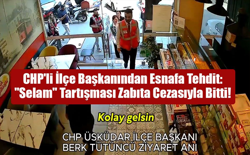 Üsküdar’da "Selam" Gerginliği: CHP’li Başkanın Ziyareti Sonrası Esnafa Zabıta Kıskacı!