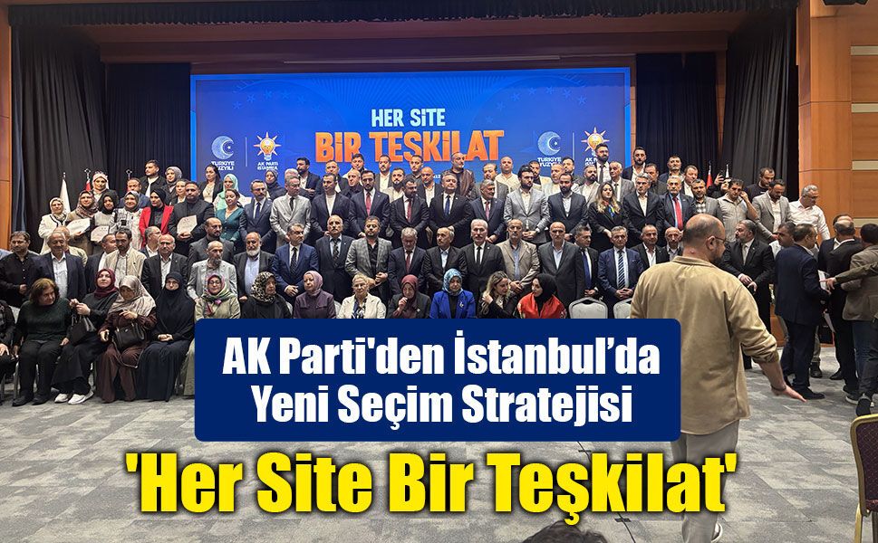 AK Parti'den İstanbul’da Yeni Seçim Stratejisi: 'Her Site Bir Teşkilat' Dönemi Başlıyor!
