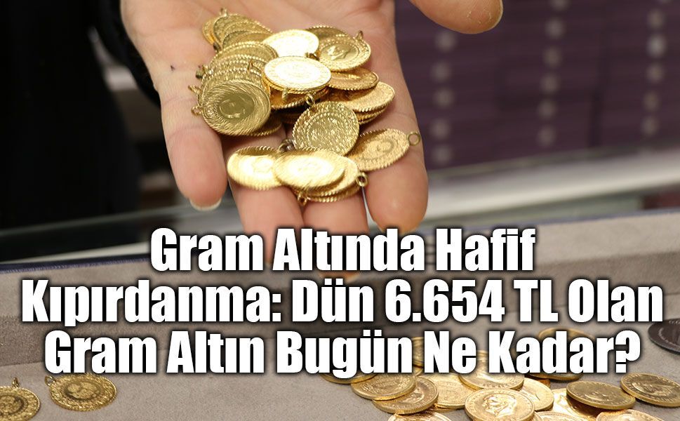 Altın Fiyatlarında Son Durum: Gram Altın Bugün 6.653 TL