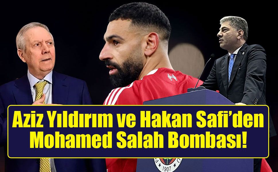 Aziz Yıldırım ve Hakan Safi’den Mohamed Salah Bombası!