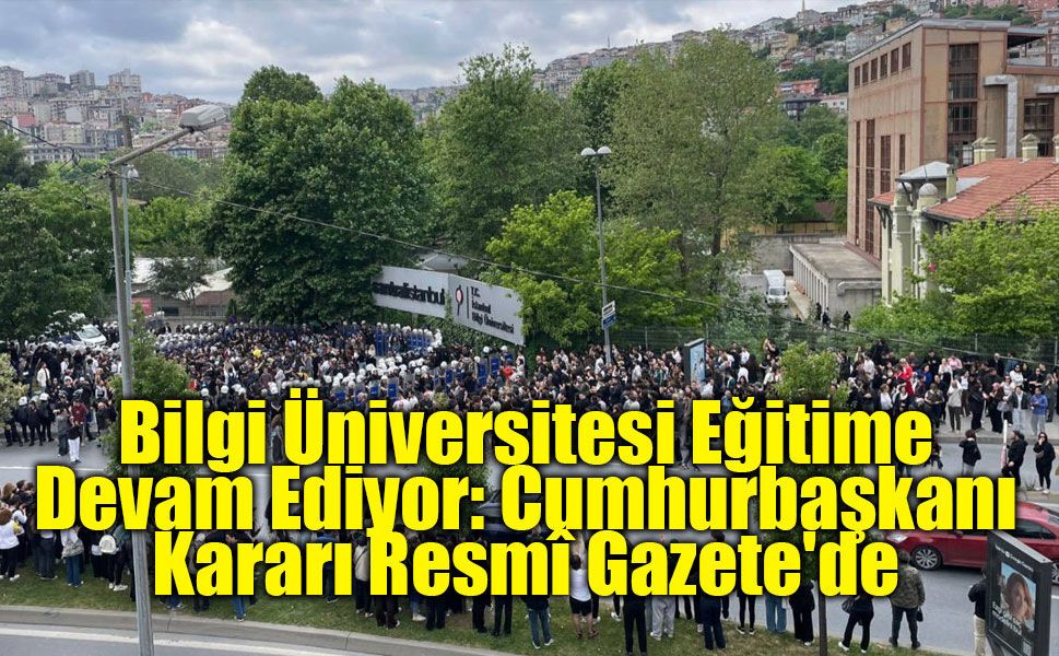 İstanbul Bilgi Üniversitesi Hakkında Yeni Karar: Faaliyetlerine Kesintisiz Devam Edecek