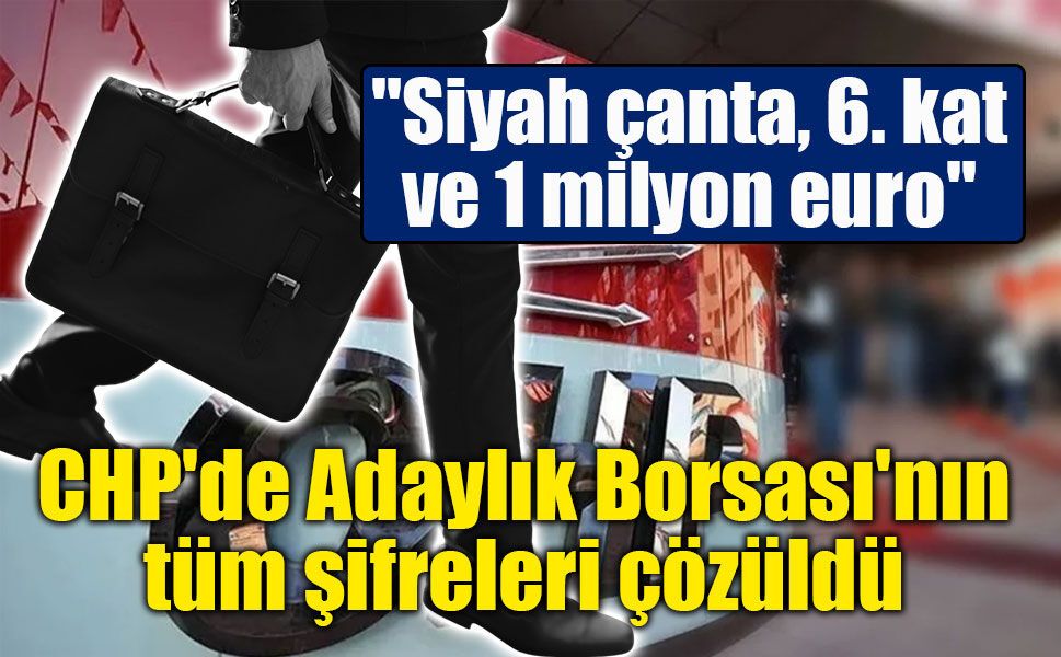 CHP'de Adaylık Borsası'nın tüm şifreleri çözüldü: "Siyah çanta, 6. kat ve 1 milyon euro" iddiası