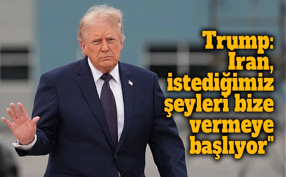 Trump: "İran, istediğimiz şeyleri bize vermeye başlıyor"