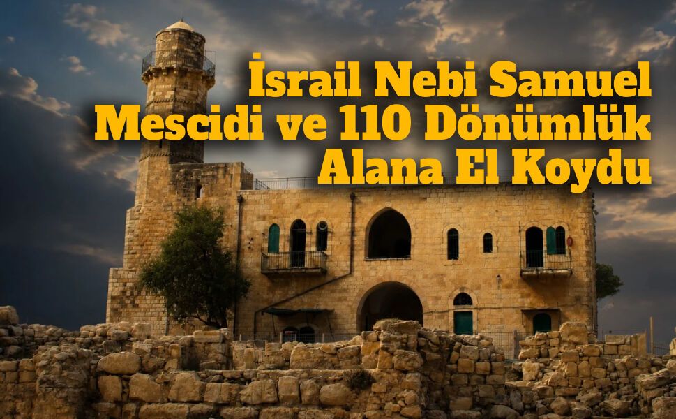 İsrail Nebi Samuel Mescidi ve 110 Dönümlük Alana El Koydu