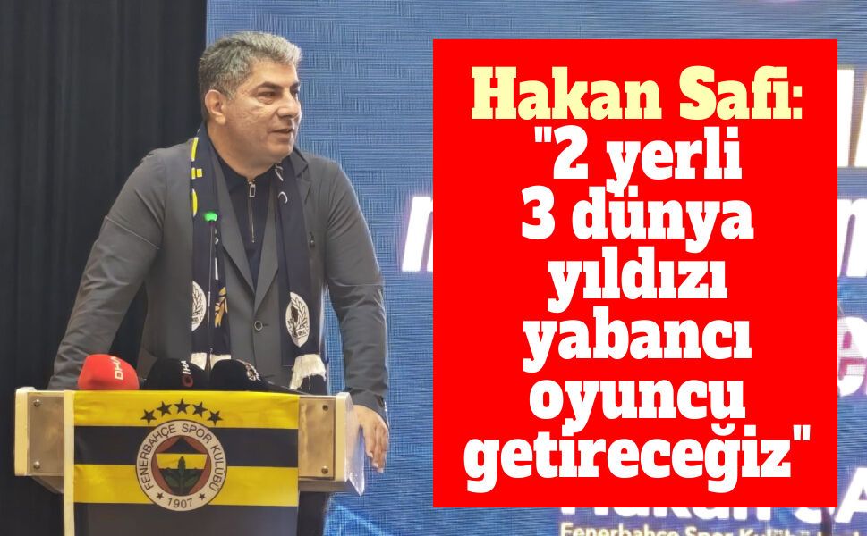 Hakan Safi: "2 yerli, 3 dünya yıldızı yabancı oyuncu getireceğiz"